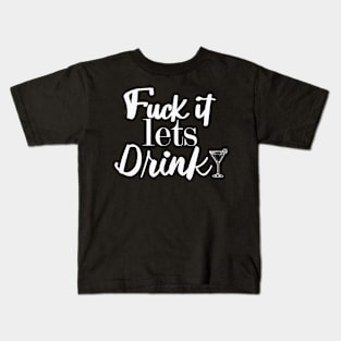 F*** It Let's Drink Kids T-Shirt